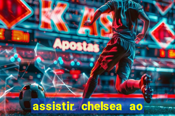 assistir chelsea ao vivo futemax